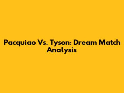 Pacquiao Vs. Tyson: Dream Match Analysis