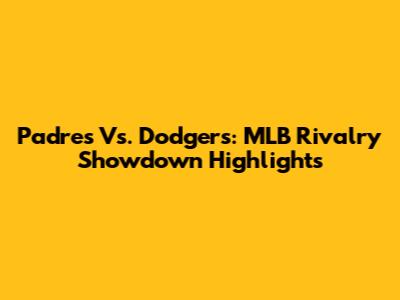 Padres Vs. Dodgers: MLB Rivalry Showdown Highlights