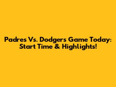 Padres Vs. Dodgers Game Today: Start Time & Highlights!