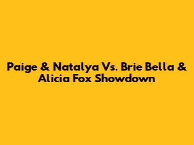 Paige & Natalya Vs. Brie Bella & Alicia Fox Showdown