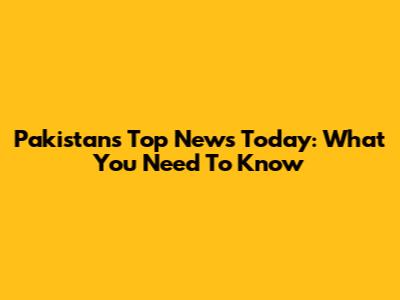 Pakistan's Top News Today: What You Need To Know