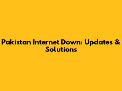 Pakistan Internet Down: Updates & Solutions