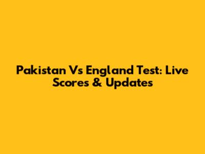 Pakistan Vs England Test: Live Scores & Updates