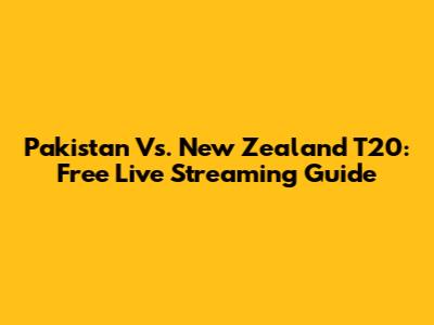 Pakistan Vs. New Zealand T20: Free Live Streaming Guide