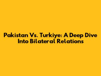 Pakistan Vs. Turkiye: A Deep Dive Into Bilateral Relations