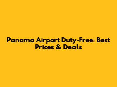 Panama Airport Duty-Free: Best Prices & Deals