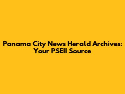 Panama City News Herald Archives: Your PSEII Source