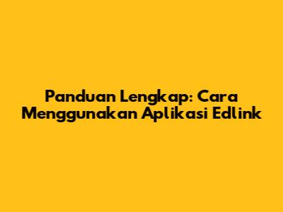 Panduan Lengkap: Cara Menggunakan Aplikasi Edlink