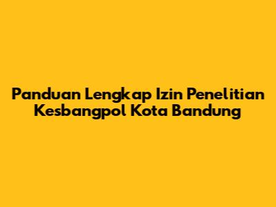 Panduan Lengkap Izin Penelitian Kesbangpol Kota Bandung