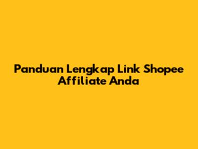 Panduan Lengkap Link Shopee Affiliate Anda