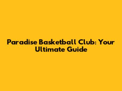 Paradise Basketball Club: Your Ultimate Guide