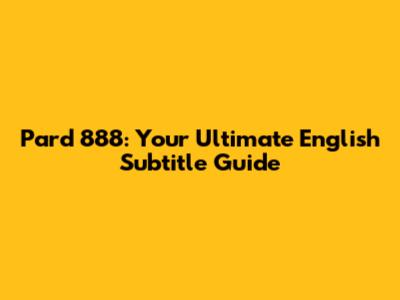 Pard 888: Your Ultimate English Subtitle Guide