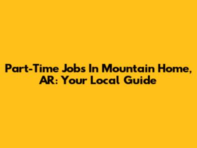 Part-Time Jobs In Mountain Home, AR: Your Local Guide