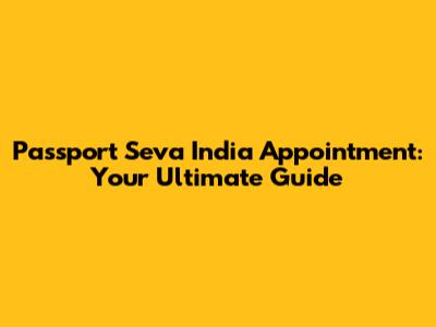 Passport Seva India Appointment: Your Ultimate Guide