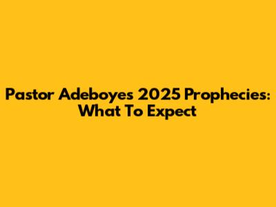 Pastor Adeboye's 2025 Prophecies: What To Expect