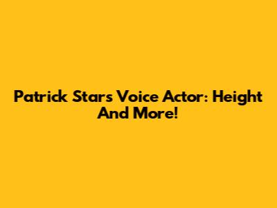 Patrick Star's Voice Actor: Height And More!