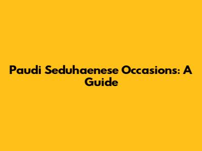 Paudi Seduhaenese Occasions: A Guide