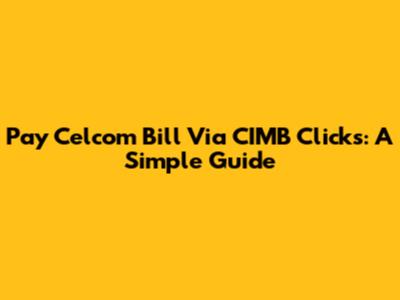 Pay Celcom Bill Via CIMB Clicks: A Simple Guide