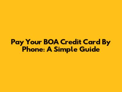 Pay Your BOA Credit Card By Phone: A Simple Guide