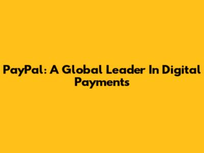 PayPal: A Global Leader In Digital Payments