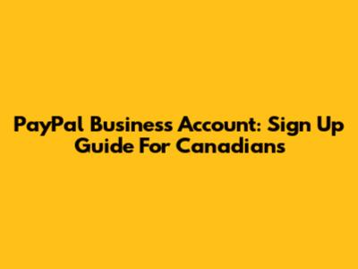 PayPal Business Account: Sign Up Guide For Canadians