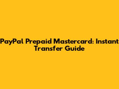 PayPal Prepaid Mastercard: Instant Transfer Guide