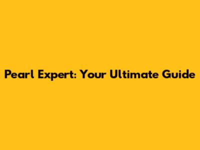 Pearl Expert: Your Ultimate Guide