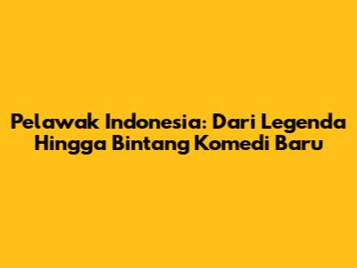 Pelawak Indonesia: Dari Legenda Hingga Bintang Komedi Baru
