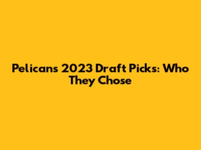Pelicans' 2023 Draft Picks: Who They Chose