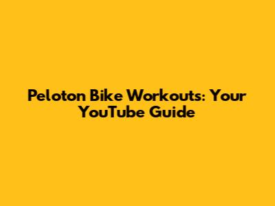Peloton Bike Workouts: Your YouTube Guide