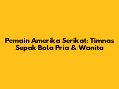 Pemain Amerika Serikat: Timnas Sepak Bola Pria & Wanita