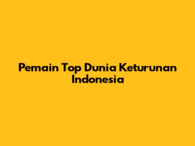 Pemain Top Dunia Keturunan Indonesia