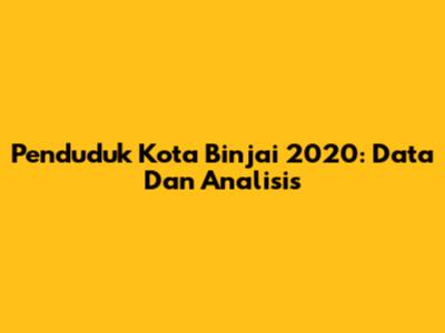Penduduk Kota Binjai 2020: Data Dan Analisis