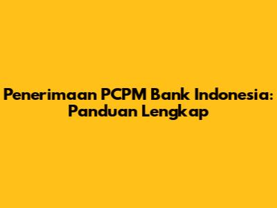 Penerimaan PCPM Bank Indonesia: Panduan Lengkap