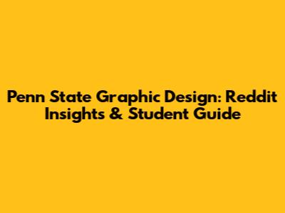 Penn State Graphic Design: Reddit Insights & Student Guide