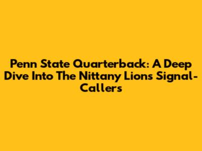 Penn State Quarterback: A Deep Dive Into The Nittany Lions' Signal-Callers