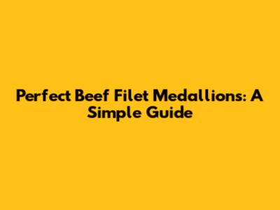 Perfect Beef Filet Medallions: A Simple Guide