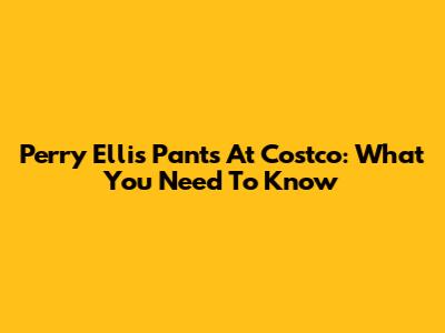 Perry Ellis Pants At Costco: What You Need To Know