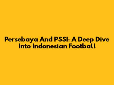 Persebaya And PSSI: A Deep Dive Into Indonesian Football