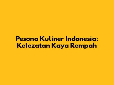 Pesona Kuliner Indonesia: Kelezatan Kaya Rempah
