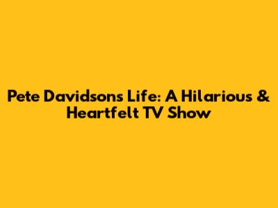 Pete Davidson's Life: A Hilarious & Heartfelt TV Show