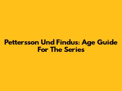 Pettersson Und Findus: Age Guide For The Series
