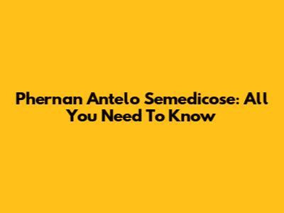 Phernan Antelo Semedicose: All You Need To Know