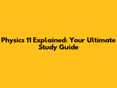 Physics 11 Explained: Your Ultimate Study Guide