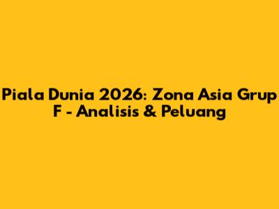 Piala Dunia 2026: Zona Asia Grup F - Analisis & Peluang