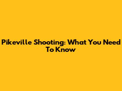 Pikeville Shooting: What You Need To Know