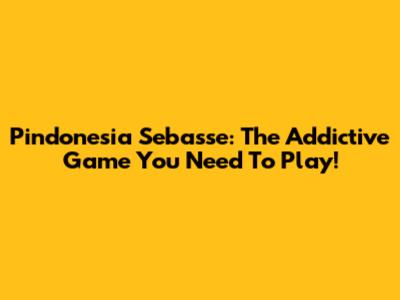 Pindonesia Sebasse: The Addictive Game You Need To Play!