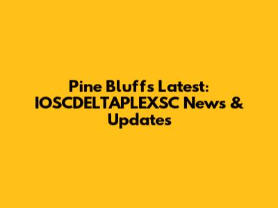 Pine Bluff's Latest: IOSCDELTAPLEXSC News & Updates