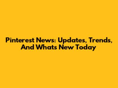 Pinterest News: Updates, Trends, And What's New Today