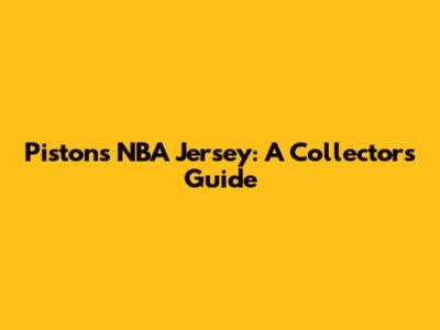 Pistons NBA Jersey: A Collector's Guide